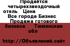 Продаётся четырехзвездочный отель › Цена ­ 250 000 000 - Все города Бизнес » Продажа готового бизнеса   . Тюменская обл.